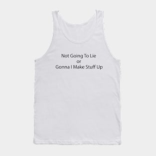 Not Going To Lie or Gonna I Make Stuff Up Funny meme Tank Top